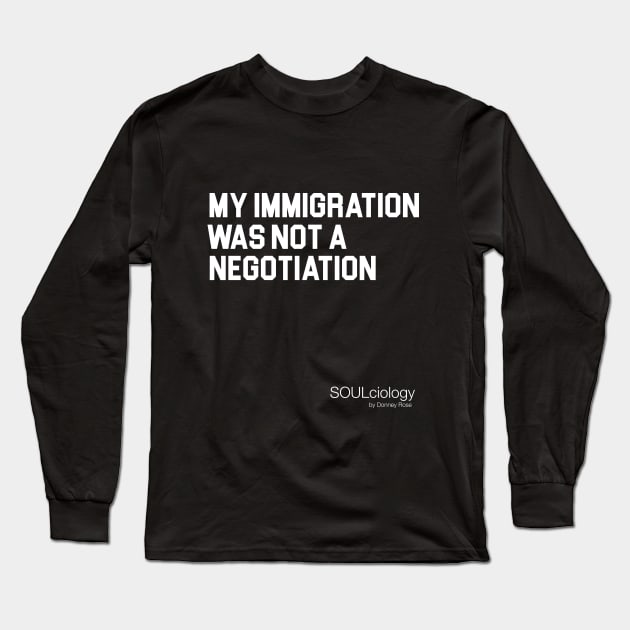 MY IMMIGRATION WAS NOT A NEGOTIATION Long Sleeve T-Shirt by DR1980